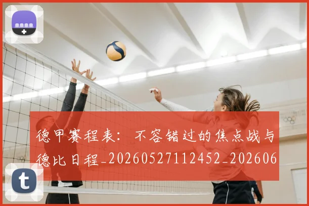 德甲赛程表：不容错过的焦点战与德比日程_20260527112452_20260609192022