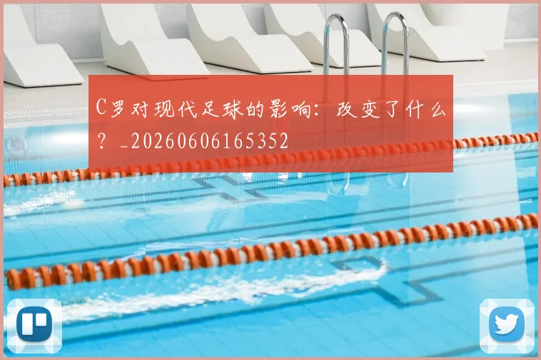 C罗对现代足球的影响：改变了什么？_20260606165352